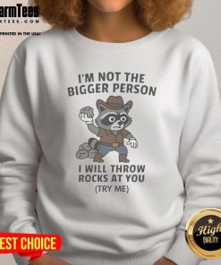 Alt Text: Funny cowboy raccoon sweatshirt with the phrase I'm not the bigger person, I will throw rocks at you.
