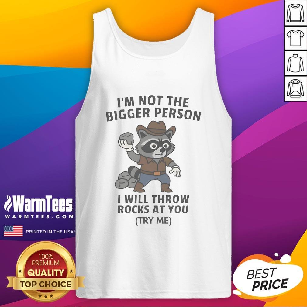 Funny Cowboy Raccoon I’M Not The Bigger Person I Will Throw Rocks At You Tank Top Funny cowboy raccoon wearing a tank top with the phrase I'm not the bigger person, I will throw rocks at you.