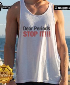 Funny Dear Periods Stop It Tank Top featuring humorous menstrual message, perfect for casual wear and expressing attitude.