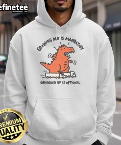 Funny Dino hoodie with the phrase 'Growing Old Is Mandatory, Growing Up Is Optional' in vibrant colors on a casual background.