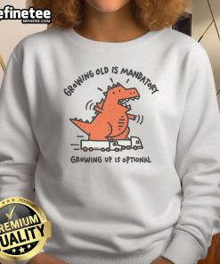 Funny dinosaur sweatshirt with 'Growing Old Is Mandatory, Growing Up Is Optional' slogan for adults and kids.