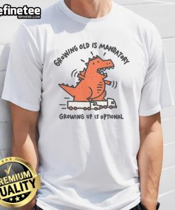Funny Dino Growing Old Is Mandatory Growing Up Is Optional T-Shirt featuring a playful dinosaur design with humorous text.