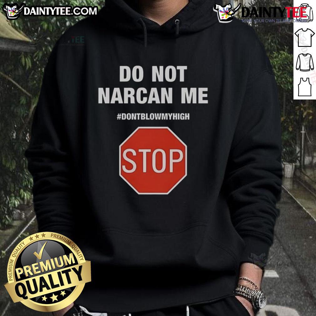 Funny Do Not Narcan Me Don'T Blow My High Stop Sign Hoodie Funny 'Do Not Narcan Me' Stop Sign Hoodie featuring humorous anti-drug message, perfect for casual and unique fashion.
