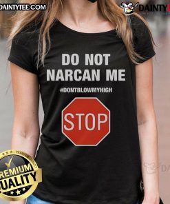 Funny 'Do Not Narcan Me, Don't Blow My High' Stop Sign graphic on a ladies tee, perfect for humor and cannabis culture.
