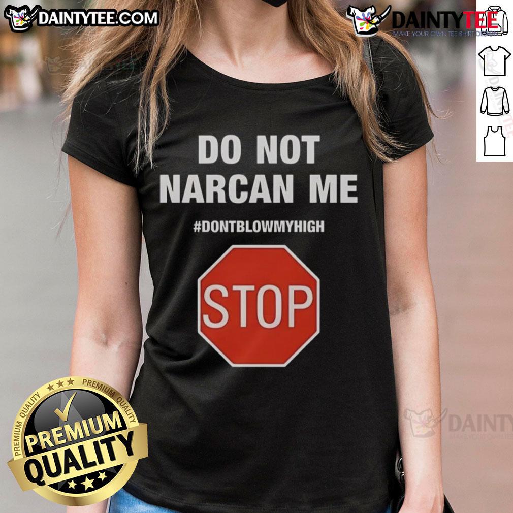 Funny Do Not Narcan Me Don'T Blow My High Stop Sign Ladies Tee Funny 'Do Not Narcan Me, Don't Blow My High' Stop Sign graphic on a ladies tee, perfect for humor and cannabis culture.