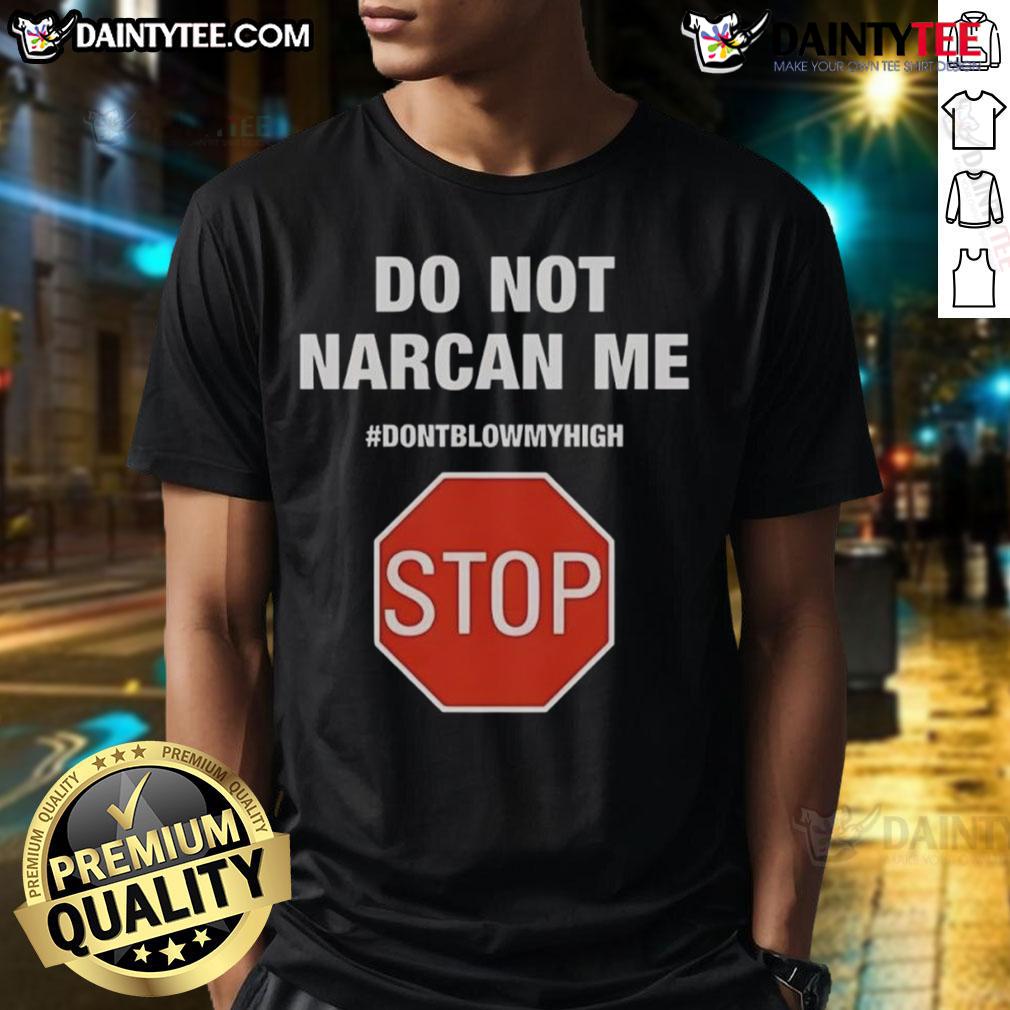 Funny Do Not Narcan Me Don'T Blow My High Stop Sign T Shirt Funny 'Do Not Narcan Me' stop sign T-shirt design, perfect for humor lovers who enjoy a playful take on personal choices.
