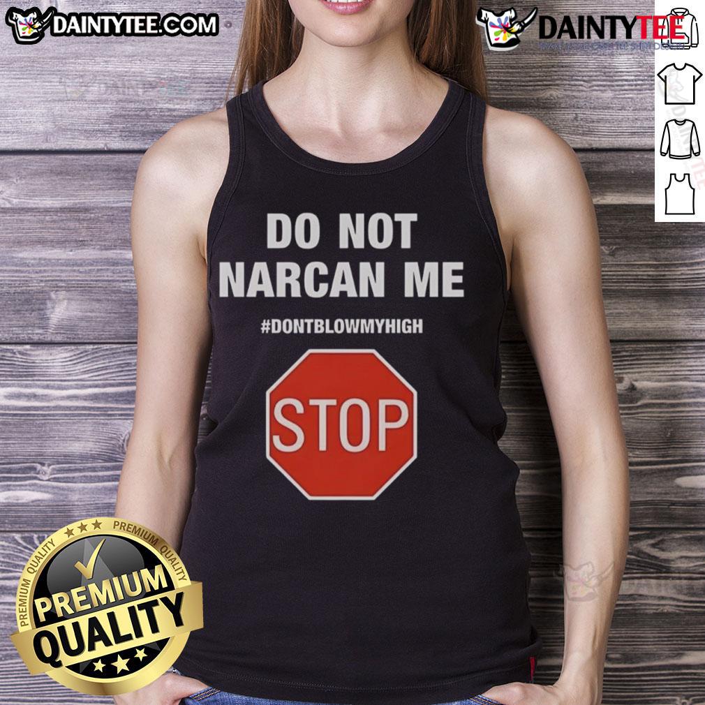 Funny Do Not Narcan Me Don'T Blow My High Stop Sign Tank Top Funny Do Not Narcan Me Stop Sign Tank Top featuring a humorous anti-drug message for cannabis enthusiasts.