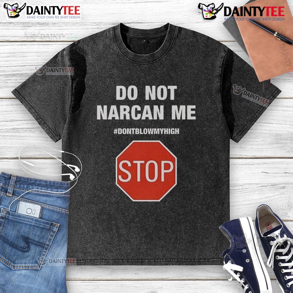 Funny Do Not Narcan Me Don'T Blow My High Stop Sign Washed T Shirt Funny 'Do Not Narcan Me' stop sign design on a washed T-shirt, perfect for humor and expressing a laid-back vibe.