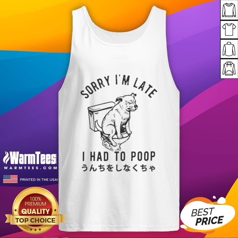 Funny Dog Pooping Sorrry I'M Late I Had To Poop Tank Top Funny dog in a tank top with Sorry I'm late, I had to poop caption, showcasing a humorous pet moment.