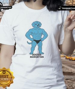 Funny Dogtor Manhattan meme on a ladies tee, featuring a humorous dog in a doctor's outfit, perfect for dog lovers.