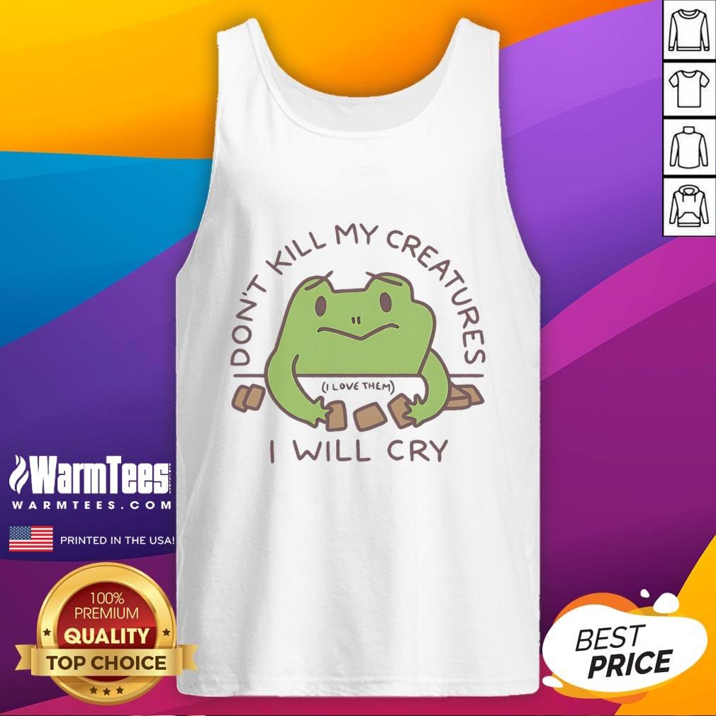 Funny Don'T Kill My Creatures I Will Cry Frog Tank Top Funny 'Don't Kill My Creatures, I Will Cry' frog tank top design featuring a cartoon frog, perfect for animal lovers.