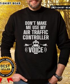 Funny sweatshirt featuring 'Don't Make Me Use My Air Traffic Controller Voice' with an airplane graphic, perfect for aviation lovers.