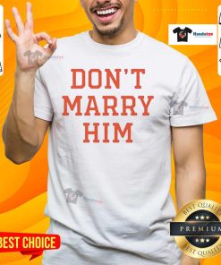 Funny Don't Marry Him T-Shirt featuring humorous text design, perfect for bachelorette parties or playful gifts.