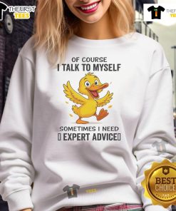 Funny duck sweatshirt featuring the phrase Of course I talk to myself, sometimes I need expert advice in vibrant colors.