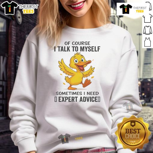 Funny duck sweatshirt featuring the phrase Of course I talk to myself, sometimes I need expert advice in vibrant colors.