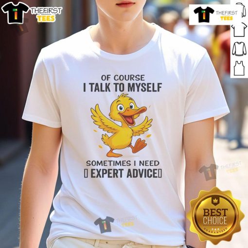 Funny Duck Of Course I Talk To Myself Sometimes I Need Expert Advice T-Shirt featuring a whimsical cartoon duck design.