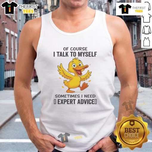 Funny duck tank top featuring the phrase Of course I talk to myself, sometimes I need expert advice. Perfect for humor lovers!