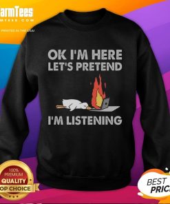 Funny duck sweatshirt featuring a quirky duck with the text OK, I'm here, let's pretend I'm listening for a humorous vibe.