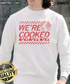 Funny Earth We're Cooked sweatshirt featuring a playful graphic of the Earth with humorous text, perfect for quirky fashion.