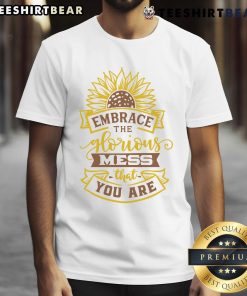 Funny 'Embrace The Glorious Mess That You Are' sunflower t-shirt design featuring vibrant colors and a cheerful floral graphic.