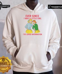 Funny hoodie featuring 'Ever Since I Was A Little Girl I've Loved Information' slogan, perfect for casual wear.