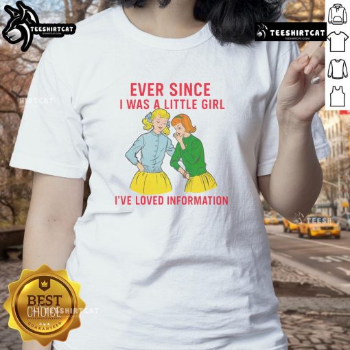 Funny ladies tee: 'Ever Since I Was A Little Girl, I've Loved Information' in vibrant colors, perfect for humor lovers.