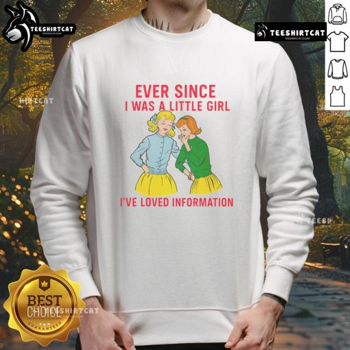 Funny sweatshirt featuring 'I've loved information since I was a little girl' design, perfect for casual wear.