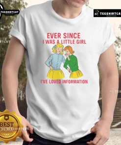 Funny 'Ever Since I Was A Little Girl I've Loved Information' T-shirt featuring playful design for curious minds.