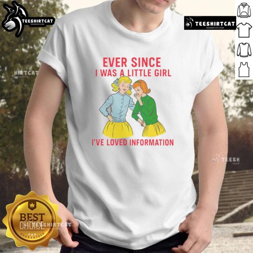 Funny 'Ever Since I Was A Little Girl I've Loved Information' T-shirt featuring playful design for curious minds.