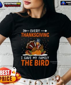 Funny Thanksgiving tee featuring a turkey graphic with the phrase 'Every Thanksgiving I Gave My Family The Bird'.