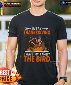 Funny Thanksgiving turkey t-shirt featuring the phrase 'Every Thanksgiving I Gave My Family The Bird' in playful design.