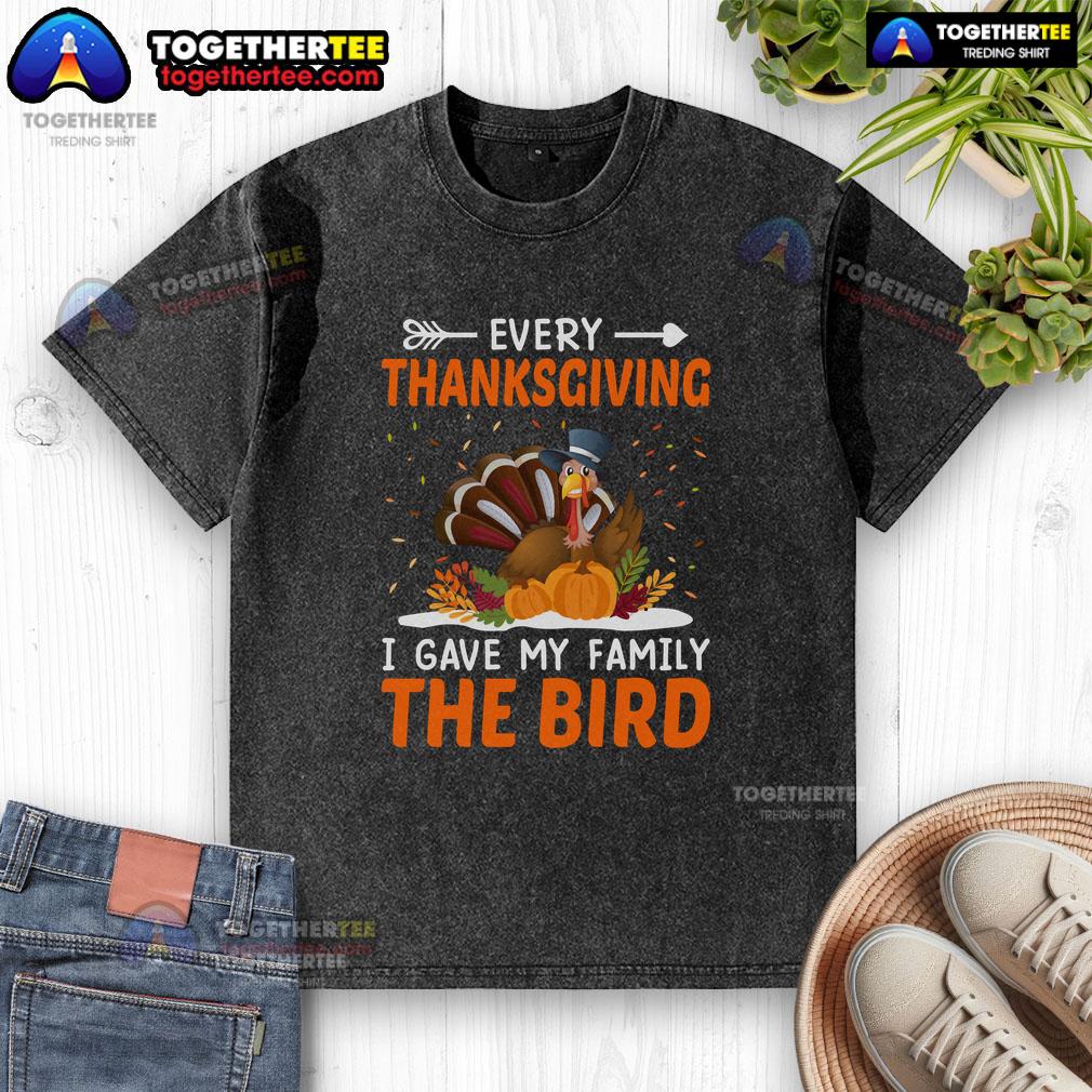 Funny Every Thanksgiving I Gave My Family The Bird Turkey Washed T Shirt