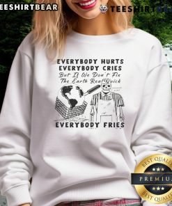 Alt Text: Humorous sweatshirt reading 'Everybody Hurts, Everybody Cries' with eco-message about fixing the Earth quickly.
