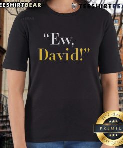 Funny Ew David Ladies Tee featuring a humorous graphic design perfect for fans of Schitt's Creek and quirky fashion.