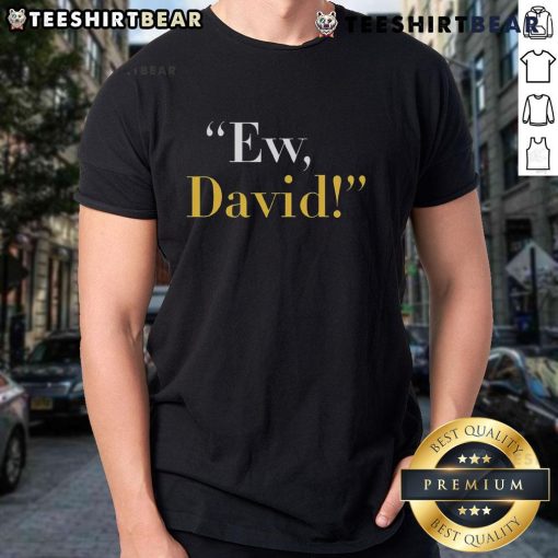 Funny Ew David T-Shirt featuring a humorous graphic from Schitt's Creek, perfect for fans of the show.