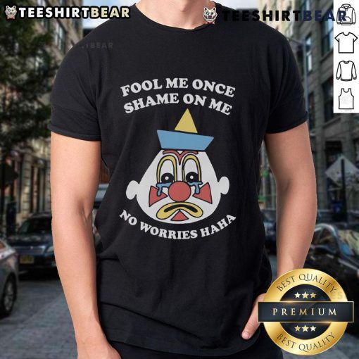 Alt Text: Humorous 'Fool Me Once Shame On Me No Worries Haha' T-Shirt design featuring bold text and playful graphics.