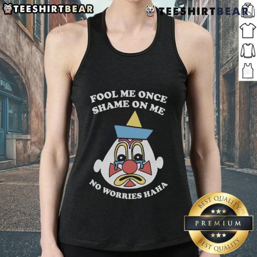 Funny Fool Me Once Shame On Me No Worries Haha Tank Top design featuring playful typography and a casual style.