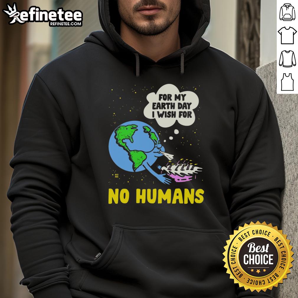 Funny For My Birthday I Wish For No Humans Earth Day Hoodie Funny Earth Day hoodie featuring 'For My Birthday, I Wish for No Humans' slogan, perfect for eco-conscious celebrations.
