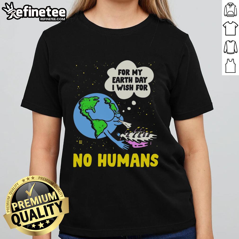 Funny For My Birthday I Wish For No Humans Earth Day Ladies Tee Funny birthday tee for women featuring 'I wish for no humans' design perfect for Earth Day celebrations.