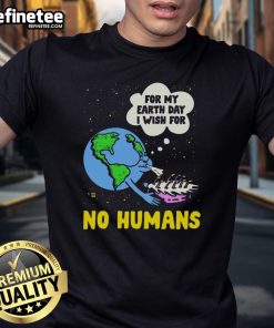 Funny Earth Day T-Shirt for my birthday featuring 'I Wish For No Humans' design, perfect for eco-conscious celebrations.