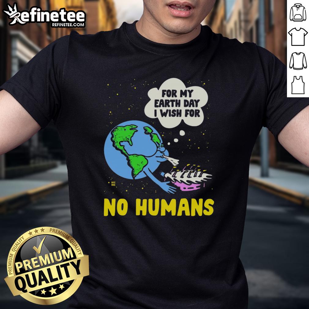 Funny For My Birthday I Wish For No Humans Earth Day T Shirt Funny Earth Day T-Shirt for my birthday featuring 'I Wish For No Humans' design, perfect for eco-conscious celebrations.