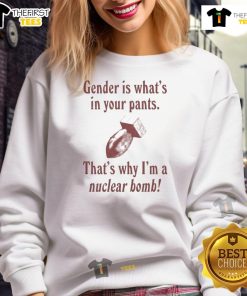 Funny gender sweatshirt featuring 'That's why I'm a nuclear bomb' slogan, perfect for humor-loving fashion enthusiasts.