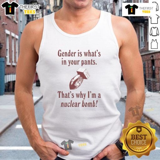 Funny gender tank top featuring 'Gender is what's in your pants, that's why I'm a nuclear bomb' print design.