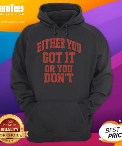 Funny gym hoodie featuring 'Either You Got It or You Don't' slogan, perfect for workouts and fitness enthusiasts.