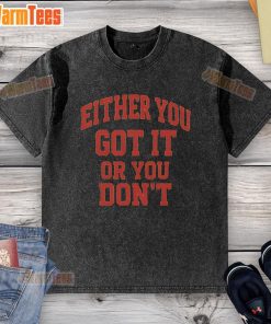 Funny gym t-shirt design reading 'Either You Got It or You Don't' perfect for workout motivation and humor.