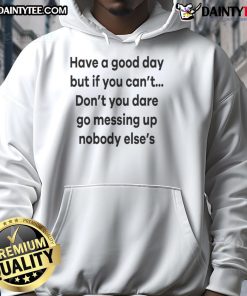 Funny hoodie with 'Have A Good Day' slogan, reminding to not ruin others' vibes if feeling down. Perfect for casual wear.