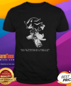 Funny hedgehog graphic on a t-shirt with the text Sorry For Bothering You, I Forgot I Only Exist When You Need Me.