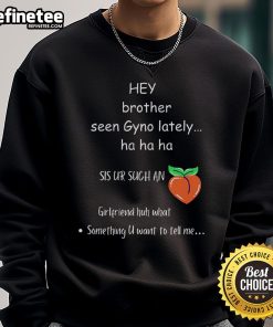 Funny 'Hey Brother, Seen Gyno Lately?' sweatshirt featuring humorous text design for casual wear.