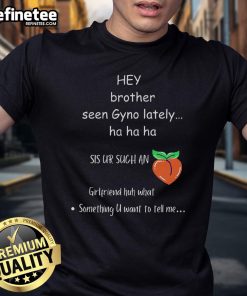 Funny 'Hey Brother Seen Gyno Lately' T-Shirt featuring humorous text design for casual wear and gifts.