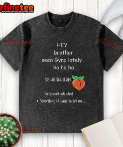 Funny 'Hey Brother, Seen Gyno Lately?' washed t-shirt design featuring humorous text and vibrant colors for casual wear.
